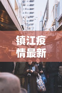 镇江疫情最新消息今天封城了 镇江疫情最新消息今天封城了