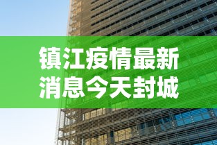 镇江疫情最新消息今天封城了,镇江疫情最新消息,今天起实施封城管控