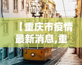 【重庆市疫情最新消息,重庆市疫情期间也封城吗】 【重庆市疫情最新消息,重庆市疫情期间也封城吗】