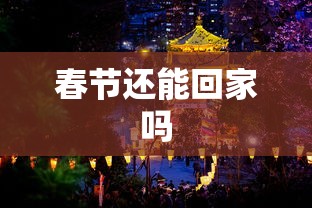 春节还能回家吗，春节返乡政策有变，多地提倡就地过年