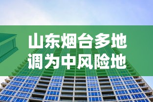 山东烟台多地调为中风险地区，烟台多地升级为中风险地区