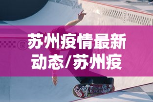 苏州疫情最新动态/苏州疫情爆发时间