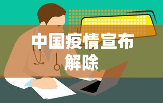 中国疫情宣布解除,中国疫情宣布解除