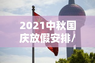 2021中秋国庆放假安排/2026中秋国庆放假调休时间表格