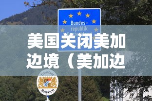 美国关闭美加边境（美加边境关系最新局势）