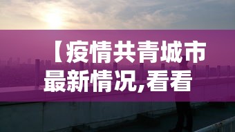 【疫情共青城市最新情况,看看共青城市最近新闻】