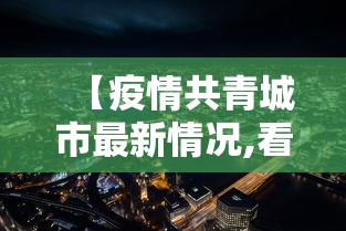 【疫情共青城市最新情况,看看共青城市最近新闻】 【疫情共青城市最新情况,看看共青城市最近新闻】