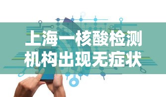 上海一核酸检测机构出现无症状感染者系谣言/上海核酸第三方检测机构