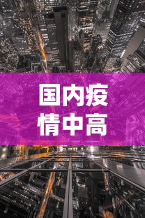 国内疫情中高风险地区有哪些,国内疫情中高风险地区最新名单