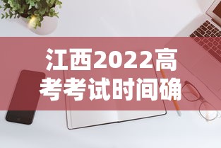 江西2022高考考试时间确定,江西2022高考考试时间公布