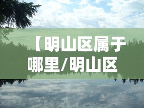 【明山区属于哪里/明山区属于富人区吗】