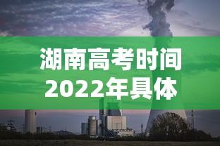 湖南高考时间2022年具体时间