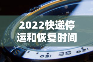 2022快递停运和恢复时间 2022快递停运和恢复时间