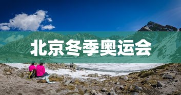 北京冬季奥运会，北京冬奥会，冰雪之约，一起向未来