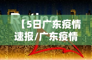 【5日广东疫情速报/广东疫情放开时间】 【5日广东疫情速报/广东疫情放开时间】