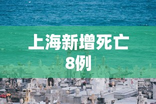上海新增死亡8例，上海新增死亡8例