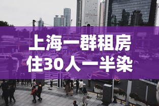 上海一群租房住30人一半染冠/上海黄浦单间租房