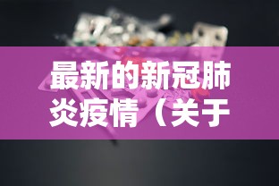 最新的新冠肺炎疫情(关于2020新冠肺炎疫情的文章) 最新的新冠肺炎疫情(关于2020新冠肺炎疫情的文章)
