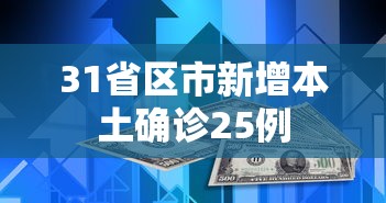 31省区市新增本土确诊25例,31省区市新增本土确诊25例