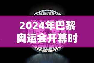 2024年巴黎奥运会开幕时间:2024年巴黎奥运会多久举行一次