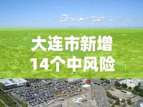 大连市新增14个中风险地区/大连市新增14个中风险地区有哪些