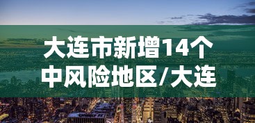 大连市新增14个中风险地区/大连市新增14个中风险地区有哪些