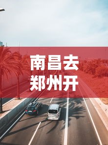 南昌去郑州开车会不会高速不让下/南昌到郑州高速费多少钱