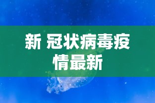 新 冠状病毒疫情最新,新冠疫情最新动态