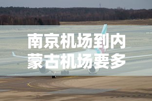 南京机场到内蒙古机场要多少时间（内蒙古机场一览表）