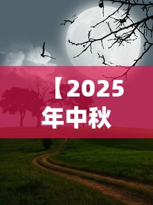 【2025年中秋节是几月几号,2025年中秋节是几月几号?】