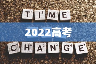 2022高考，2022高考全盘解析