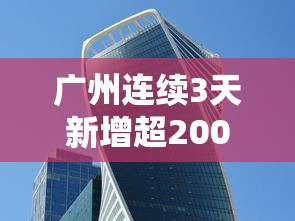 广州连续3天新增超2000例,广州连续3天新增超2000例