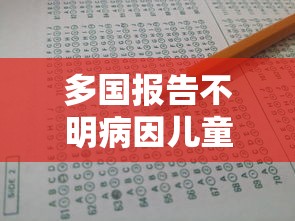 多国报告不明病因儿童肝炎，多国报告不明病因儿童肝炎