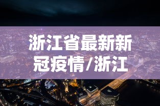 浙江省最新新冠疫情/浙江省新型肺炎疫情实时动态