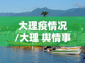大理疫情况/大理 舆情事件最新消息