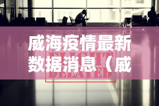 威海疫情最新数据消息(威海疫情封城时间是几点)