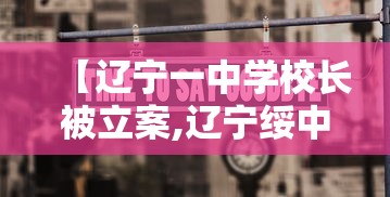 【辽宁一中学校长被立案,辽宁绥中一高中案件】