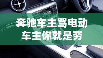 奔驰车主骂电动车主你就是穷 奔驰车主骂电动车主你就是穷