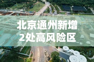 北京通州新增2处高风险区