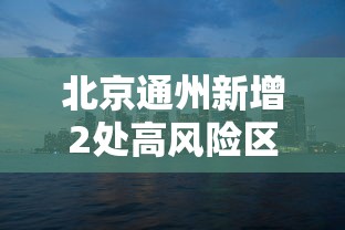 北京通州新增2处高风险区