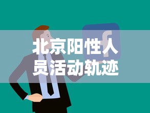 北京阳性人员活动轨迹公布:阳性人员上班规定最新