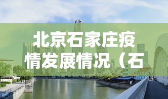 北京石家庄疫情发展情况（石家庄疫情是真是假）