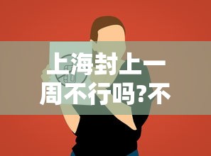 上海封上一周不行吗?不行，上海封上一周不行吗？不行