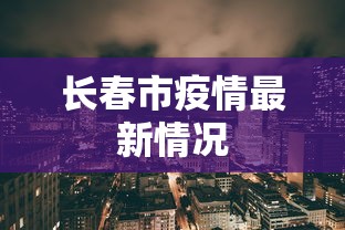 长春市疫情最新情况 长春市疫情最新情况