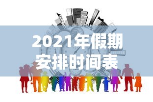 2021年假期安排时间表，2021年放假安排时间表