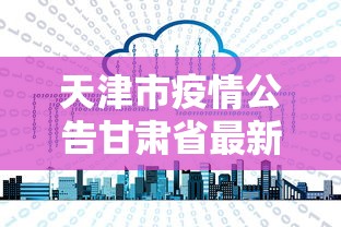 天津市疫情公告甘肃省最新消息(甘肃疫情最新消息今天)