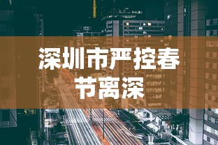 深圳市严控春节离深，深圳市严控春节离深