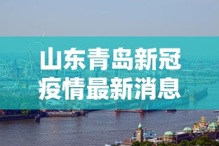 山东青岛新冠疫情最新消息/2026山东疫情最新消息今天 山东青岛新冠疫情最新消息/2026山东疫情最新消息今天