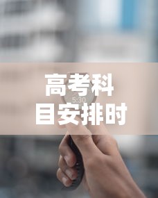 高考科目安排时间表2022，2022年高考科目安排时间表