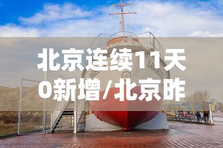 北京连续11天0新增/北京昨增1例本土确诊 现住通州